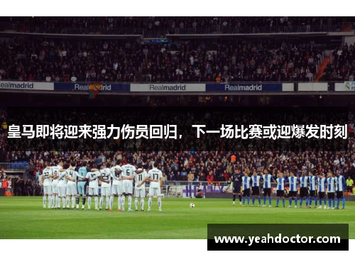 皇马即将迎来强力伤员回归，下一场比赛或迎爆发时刻